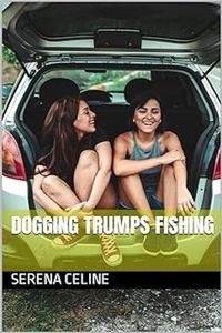  Serena Celine - Dogging Trumps Fishing.