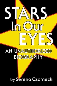 Stars In Our Eyes: An Unauthorized Biography