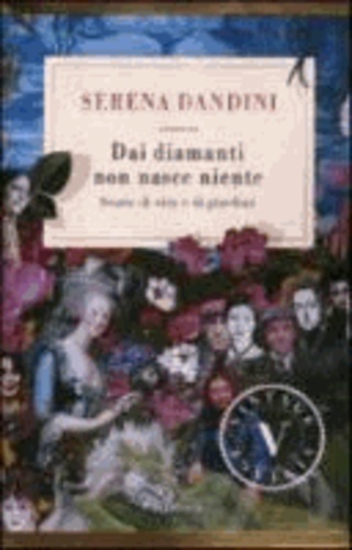Serena Dandini - Dai diamanti non nasce niente. Storie di vita e di giardini.
