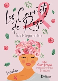 Serena Davis - Les Carnets de Rose - Instants d'espoir lumineux.