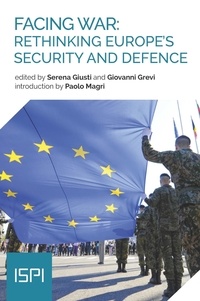 Serena Giusti et Giovanni Grevi - Facing War: Rethinking Europe’s Security and Defence.