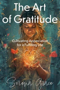 The Art of Gratitude: Cultivating Appreciation for a Fulfilling Life