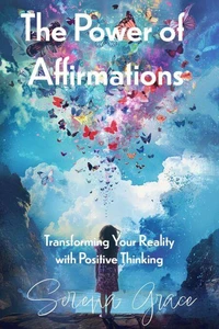 The Power of Affirmations: Transforming Your Reality with Positive Thinking