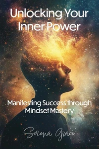 Unlocking Your Inner Power: Manifesting Success through Mindset Mastery