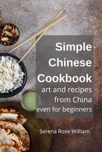  Serena Rose William - Simple Chinese Cookbook - Art and Recipes from China even for Beginners.