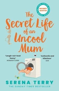 Serena Terry - The Secret Life of an Uncool Mum - The Secret Life of an Uncool Mum.