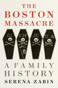 Serena Zabin - The Boston Massacre - A Family History.