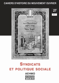  AEHMO - Cahiers d'histoire du mouvement ouvrier N° 27, 2011 : Syndicats et politique sociale.