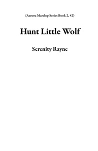  Serenity Rayne - Hunt Little Wolf - Aurora Marelup Series Book 2, #2.