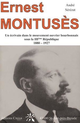 Serezat Andre - Ernest Montusès - un écrivain dans le mouvement ouvrier bourbonnais sous la IIIème république.