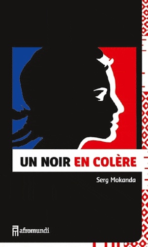 Serg Mokanda - Un noir en colère - Lettre ouverte d'un Noir de France à Marianne.