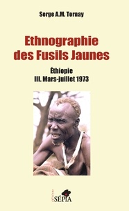 Serge A.M. Tornay - Ethnographie des fusils jaunes - Ethiopie Tome 3, Mars-Juillet 1973.