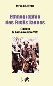 Serge A.M. Tornay - Ethnographie des fusils jaunes - Tome 4, Ethiopie Août-Novembre 1973.