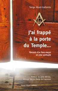 Serge Abad-Gallardo - J'ai frappé à la porte du Temple... - Parcours d'un franc-maçon en crise spirituelle.
