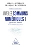 Serge Abiteboul et François Banchillon - Vive les communs numériques ! - Logiciels libres, Wikipédia, le Web, la science ouverte, etc..