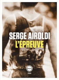 Serge Airoldi - L'épreuve - Carlo Airoldi (1869-1929), impossible marathonien.