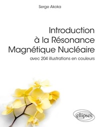 Serge Akoka - Introduction à la Résonance Magnétique Nucléaire - Avec 204 illustrations en couleurs.