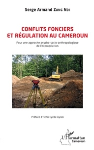 Serge Armand Zang Ndi - Conflits fonciers et régulation au Cameroun - Pour une approche psycho-socio-anthropologique de l'expropriation.