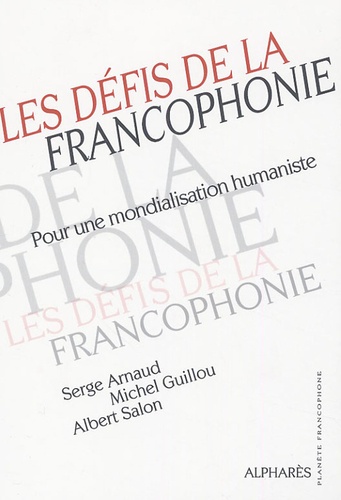 Serge Arnaud et Michel Guillou - Les défis de la Francophonie - Pour une mondialisation humaniste.