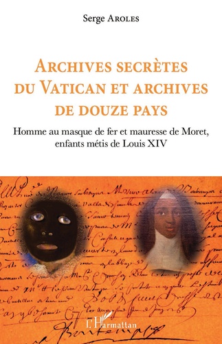 Archives secrètes du Vatican et archives de douze pays. Homme au masque de fer et mauresse de Moret, enfants métis de Louis XIV