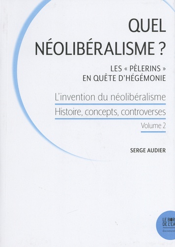 L'invention du néolibéralisme : histoire, concepts, controverses. Volume 2, Quel néolibéralisme ? Les "Pèlerins" en quête d'hégémonie