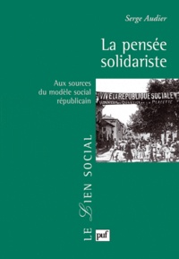 Serge Audier - La pensée solidariste - Aux sources du modèle social républicain.