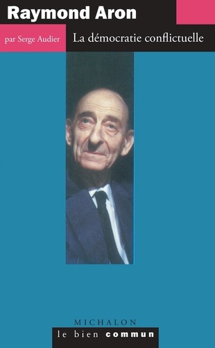 Raymond Aron. La démocratie conflictuelle