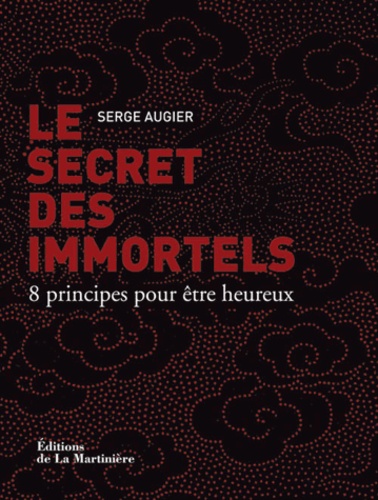 Serge Augier - Le secret des immortels - 8 principes pour être heureux.