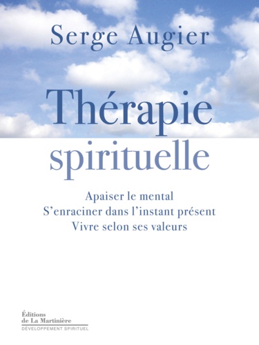 Thérapie spirituelle. Apaiser le mental, s'enraciner dans l'instant présent, vivre selon ses valeurs