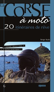 Serge Ayala - La Corse à moto - 20 itinéraires de rêve.