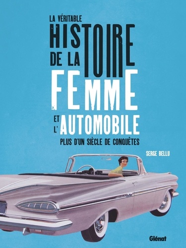 La véritable histoire de la femme et de l'automobile. Plus d'un siècle de conquêtes