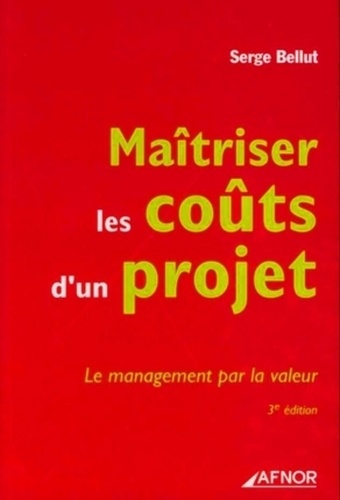 Serge Bellut - Maîtriser les coûts d'un projet - Le management par la valeur.