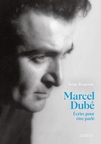 Serge Bergeron - Marcel dube. ecrire pour etre parle.