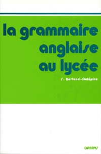 Serge Berland-Delépine - La grammaire anglaise au lycée - De la 2e au Baccalauréat.