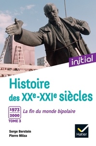 Serge Berstein et Pierre Milza - Initial - Histoire des XXe-XXIe siècles - Tome 3 : 1973-2000, La fin du monde bipolaire.