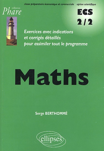 Serge Berthommé - Maths Ecs 2/2 Exercices Avec Indications Et Corriges Detailles Pour Assimiler Tout Le Programme Classe Preparatoire Economique Et Commerciale Option Scientifique.