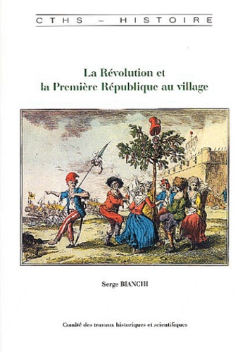 Serge Bianchi - La Révolution et la Première République au village - Pouvoirs,votes et politisation dans les campagnes d'Ile-de-France 1787-1800.