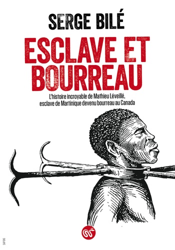 Serge Bilé - Esclave et bourreau - L'histoire incroyable de Mathieu Léveillé, esclave de Martinique devenu bourreau au Canada.