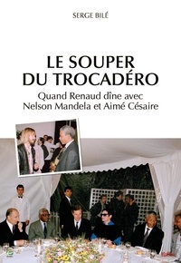 Serge Bilé - Le Souper du Trocadéro - Quand Renaud dîne avec Nelson Mandela et Aimé Césaire.