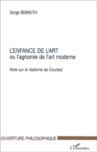 Serge Bismuth - L'Enfance De L'Art Ou L'Agnomie De L'Art Moderne. Note Sur Le Realisme De Courbet.