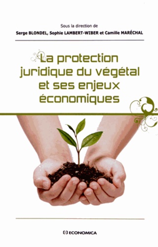 Serge Blondel et Sophie Lambert-Wiber - La protection juridique du végétal et ses enjeux économiques.