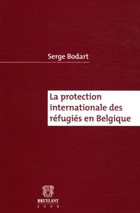 Serge Bodart - La protection internationale des réfugiés en Belgique.