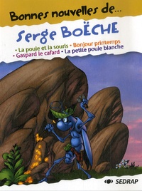 Serge Boëche - Bonnes nouvelles de... Serge Boëche - La poule et la souris ; Bonjour printemps ; Gaspard le cafard ; La petite poule blanche.