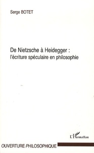 Serge Botet - De Nietzsche a Heidegger : l'écriture spéculaire en philosophie.