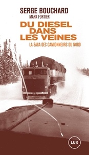 Serge Bouchard et Mark Fortier - Du diesel dans les veines - La saga des camionneurs du Nord.