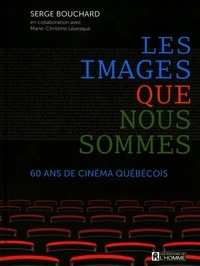 Serge Bouchard - Les images que nous sommes - 60 ans de cinéma québécois.