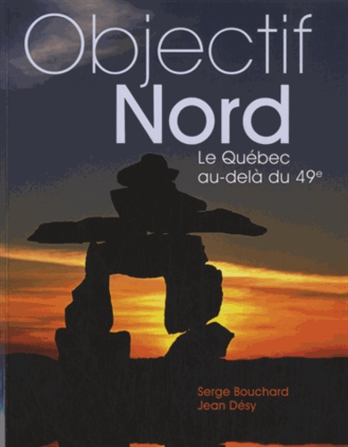 Serge Bouchard et Jean Désy - Objectif Nord - Le Québec au-delà du 49e.