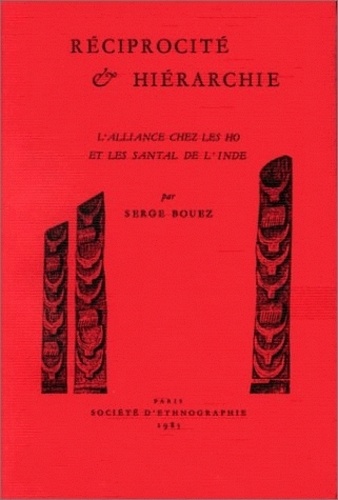 Serge Bouez - Reciprocite Et Hierarchie. L'Alliance Chez Les Ho Et Les Santal De L'Inde.