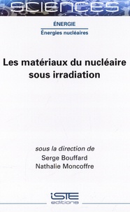 Serge Bouffard et Nathalie Moncoffre - Les matériaux du nucléaire sous irradiation.