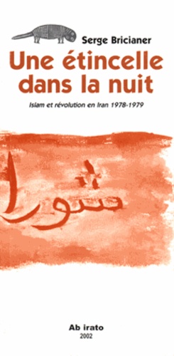 Serge Bricianer - Une étincelle dans la nuit. - Islam et révolution en Iran 1978-1979.
